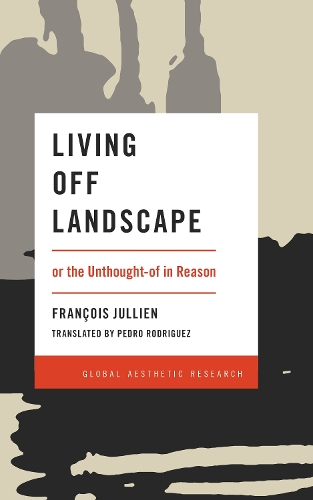 Бумажная книга «Living Off Landscape: or the Unthought-of in Reason», автор Франсуа Жюльен - фото №1