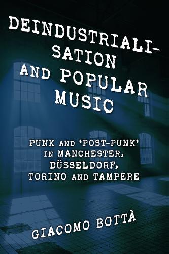 Бумажная книга «Deindustrialisation and Popular Music: Punk and ‘Post-Punk’ in Manchester, Düsseldorf, Torino and Tampere», автор Джакомо Ботта - фото №1