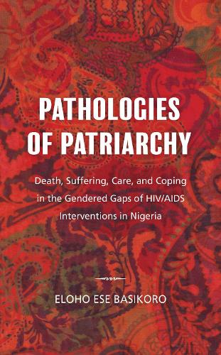 Бумажная книга «Pathologies of Patriarchy: Death, Suffering, Care, and Coping in the Gendered Gaps of HIV/AIDS Interventions in Nigeria», автор Элохо Эсе Басикоро - фото №1