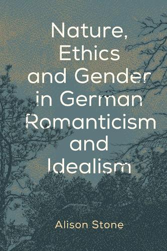 Бумажная книга «Nature, Ethics and Gender in German Romanticism and Idealism», автор Элисон Стоун - фото №1