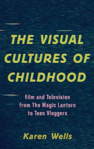Бумажная книга «The Visual Cultures of Childhood: Film and Television from The Magic Lantern To Teen Vloggers», автор Карен Уэллс - фото №1