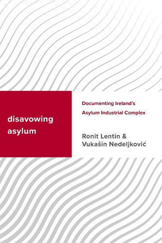 Бумажная книга «Disavowing Asylum: Documenting Ireland’s Asylum Industrial Complex», авторов Ронит Лентин, Вукасин Неделькович - фото №1