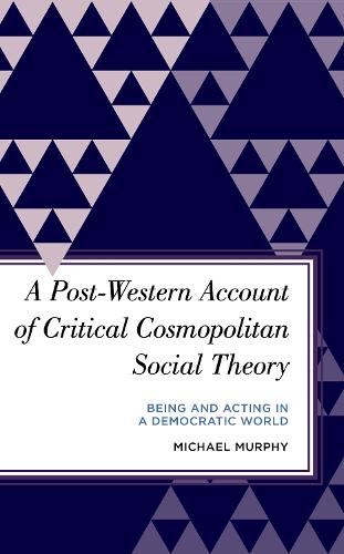 Бумажная книга «A Post-Western Account of Critical Cosmopolitan Social Theory: Being and Acting in a Democratic World», автор Майкл Мерфи - фото №1