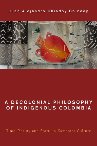 Бумажная книга «A Decolonial Philosophy of Indigenous Colombia: Time, Beauty, and Spirit in Kamëntšá Culture», автор Хуан Алехандро Чиндой Чиндой - фото №1