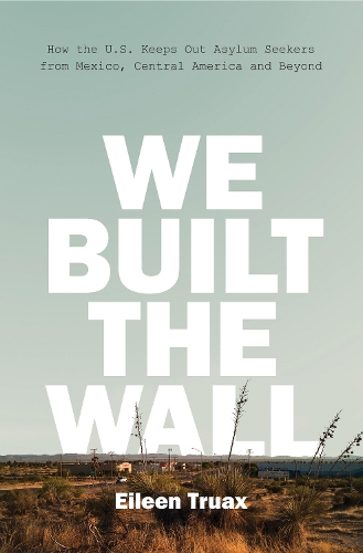 Бумажная книга «We Built the Wall: How the US Keeps Out Asylum Seekers from Mexico, Central America and Beyond», автор Эйлин Труакс - фото №1