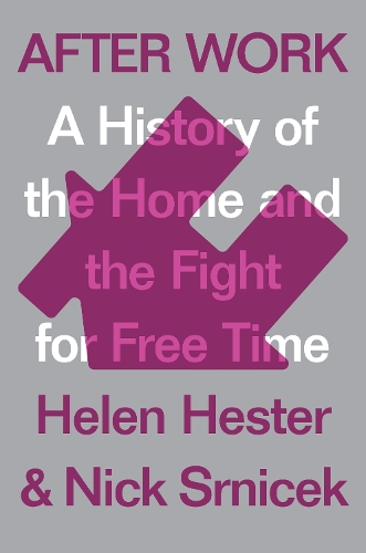 Бумажная книга «After Work: A History of the Home and the Fight for Free Time», авторов Хелен Хестер, Ник Срничек - фото №1