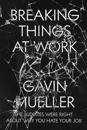 Бумажная книга «Breaking Things at Work: The Luddites Are Right About Why You Hate Your Job», автор Гэвин Мюллер - фото №1