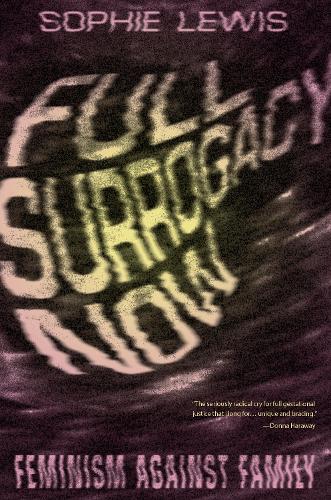 Бумажная книга «Full Surrogacy Now: Feminism Against Family», автор Софи Льюис - фото №1