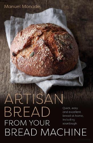 [object Object] «Artisan Bread from Your Bread Machine: Quick, easy and excellent bread at home, including sourdough», автор Мануэль Монаде - фото №1