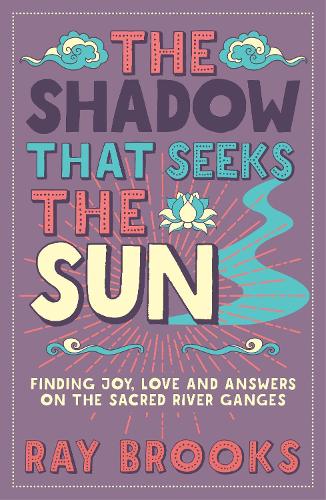 Бумажная книга «The Shadow That Seeks the Sun: Finding Joy, Love and Answers on the Sacred River Ganges», автор Рэй Брукс - фото №1