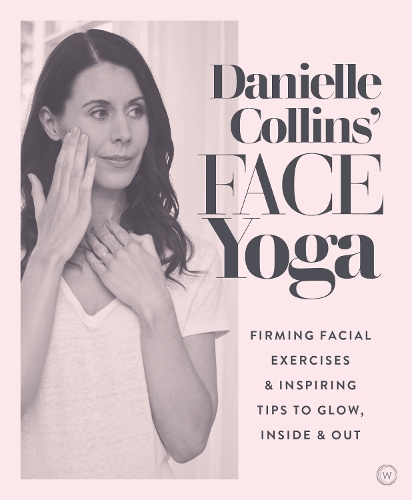 [object Object] «Danielle Collins' Face Yoga: Firming facial exercises & inspiring tips to glow, inside and out», автор Даниэль Коллинз - фото №1