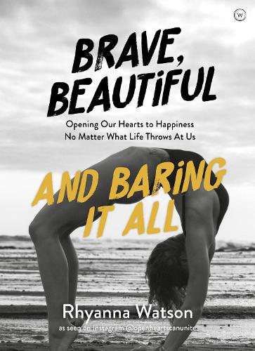 Бумажная книга «Brave, Beautiful and Baring It All: Opening Our Hearts to Happiness No Matter What Life Throws At Us», автор Рианна Уотсон - фото №1