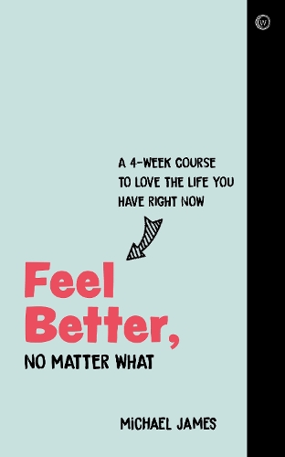 Бумажная книга «Feel Better, No Matter What: A 4-Week Course to Love the Life You Have Right Now», автор Майкл Джеймс - фото №1