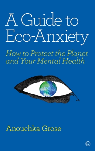 Бумажная книга «A Guide to Eco-Anxiety: How to Protect the Planet and Your Mental Health», автор Анушка Гроуз - фото №1
