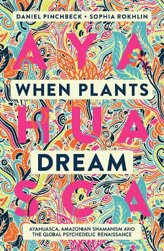 Паперова книга «When Plants Dream: Ayahuasca, Amazonian Shamanism and the Global Psychedelic Renaissance», автор Деніел Пінчбек - фото №1