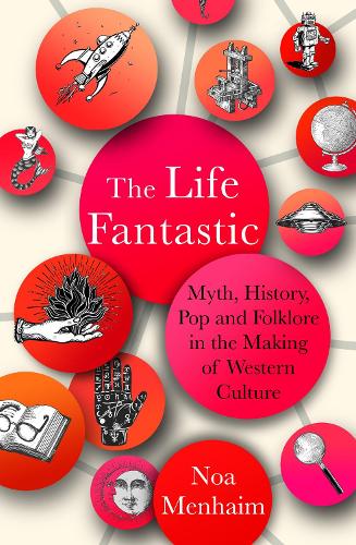 Бумажная книга «The Life Fantastic: Myth, History, Pop and Folklore in the Making of Western Culture», автор Ноа Менхайм - фото №1