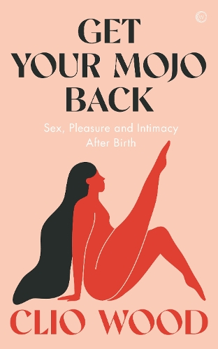 Бумажная книга «Get Your Mojo Back: Sex, Pleasure and Intimacy After Birth», автор Клио Вуд - фото №1