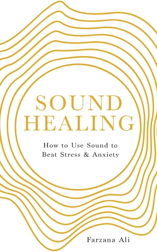 Бумажная книга «Sound Healing. How to Use Sound to Beat Stress and Anxiety», автор Фарзана Али - фото №1