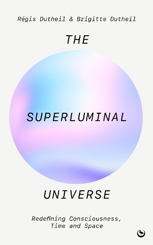 Бумажная книга «The Superluminal Universe: Redefining Consciousness, Time and Space», автор Реджис Дютейл - фото №1