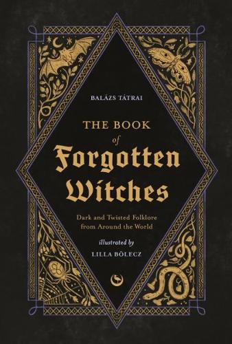 Бумажная книга «The Book of Forgotten Witches: Dark & Twisted Folklore & Stories from Around the World», авторов Балаж Татрай, Лилла Боэлек - фото №1