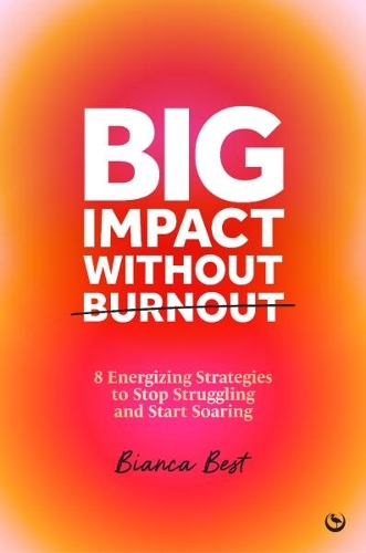 Бумажная книга «Big Impact Without Burnout: 8 Energizing Strategies to Stop Struggling and Start Soaring», автор Бьянка Бест - фото №1