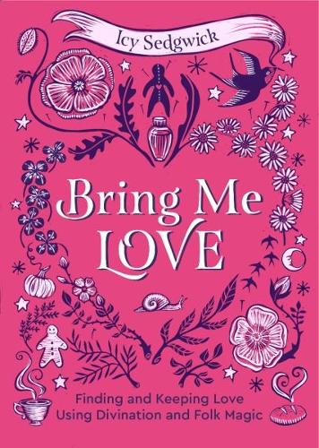 Паперова книга «Bring Me Love: Finding and Keeping Love Using Divination and Folk Magic», автор Айсі Седжвік - фото №1