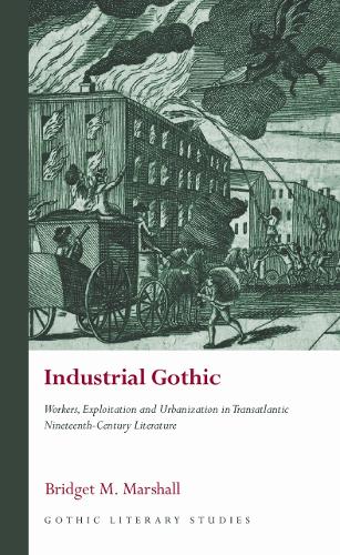 Бумажная книга «Industrial Gothic: Workers, Exploitation and Urbanization in Transatlantic Nineteenth-Century Literature», автор Бриджет М. Маршалл - фото №1