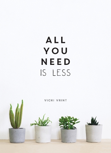 Бумажная книга «All You Need is Less: Minimalist Living for Maximum Happiness», автор Вики Вринт - фото №1