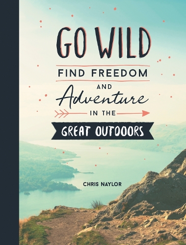 Паперова книга «Go Wild: Find Freedom and Adventure in the Great Outdoors», автор Кріс Нейлор - фото №1