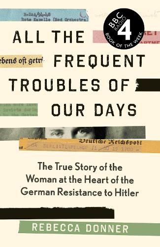 Паперова книга «All the Frequent Troubles of Our Days: The True Story of the Woman at the Heart of the German Resistance to Hitler», автор Ребекка Доннер - фото №1