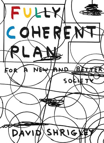 Бумажная книга «Fully Coherent Plan: For a New and Better Society», автор Дэвид Шригли - фото №1