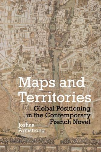 Бумажная книга «Maps and Territories: Global Positioning in the Contemporary French Novel», автор Джошуа Армстронг - фото №1