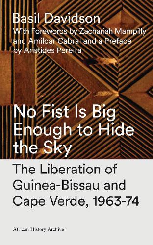 Бумажная книга «No Fist Is Big Enough to Hide the Sky: The Liberation of Guinea-Bissau and Cape Verde, 1963-74», автор Бэзил Дэвидсон - фото №1