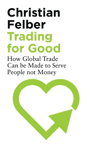 Бумажная книга «Trading for Good: How Global Trade Can be Made to Serve People Not Money», автор Кристиан Фельбер - фото №1