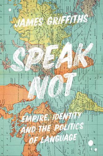 Бумажная книга «Speak Not: Empire, Identity and the Politics of Language», автор Джеймс Гриффитс - фото №1