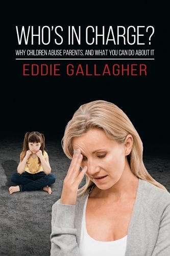Бумажная книга «Who's In Charge?: Why children abuse parents, and what you can do about it», автор Эдди Галлахер - фото №1