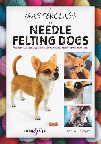 [object Object] «A Masterclass in Needle Felting Dogs: Methods and Techniques to Take Your Needle Felting to the Next Level», автор Сінді-Лу Томпсон - фото №1