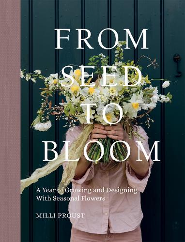 Бумажная книга «From Seed to Bloom: A Year of Growing and Designing With Seasonal Flowers», автор Милли Пруст - фото №1