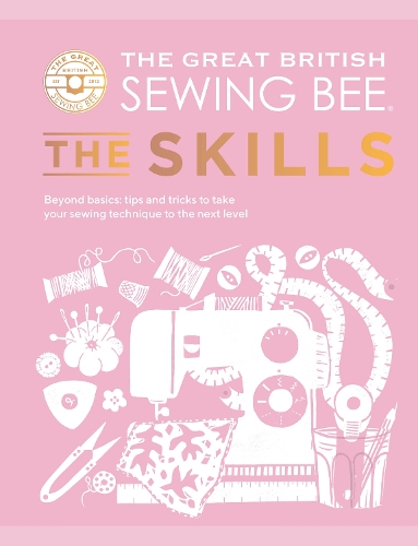 Бумажная книга «The Great British Sewing Bee: The Skills: Beyond Basics: Advanced Tips and Tricks to Take Your Sewing Technique to the Next Level», автор Большая британская швейная мастерская - фото №1