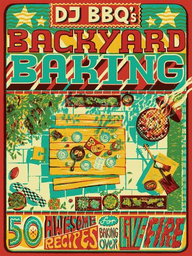 [object Object] «DJ BBQ's Backyard Baking: 50 Awesome Recipes for Baking Over Live Fire», авторів Кріс Тейлор, Крістіан Стівенсон - фото №1