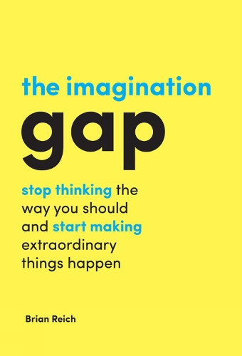 Бумажная книга «The Imagination Gap: Stop Thinking the Way You Should and Start Making Extraordinary Things Happen», автор Брайан Райх - фото №1