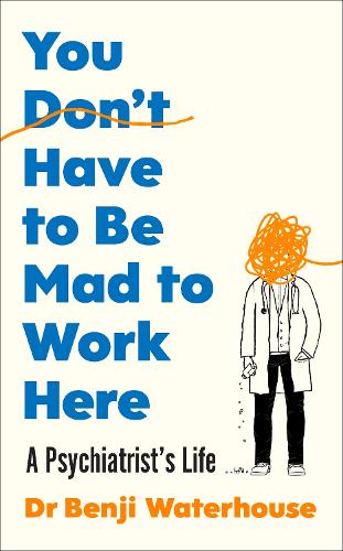 Бумажная книга «You Don't Have to Be Mad to Work Here: A Psychiatrist’s Life», автор Бенджи Уотерхаус - фото №1