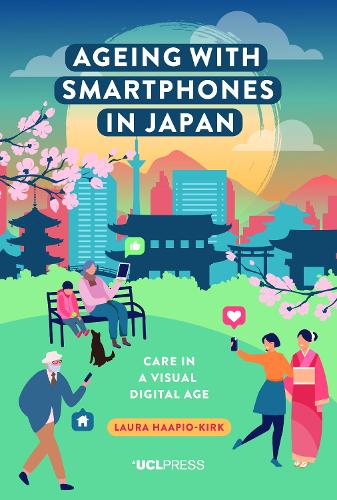[object Object] «Ageing with Smartphones in Japan: Care in a Visual Digital Age», автор Лаура Хаапіо-Кірк - фото №1