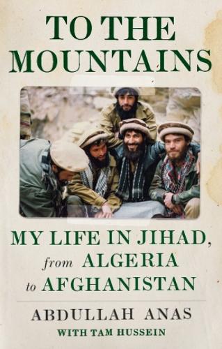 Бумажная книга «To the Mountains: My Life in Jihad, from Algeria to Afghanistan», автор Абдулла Анас - фото №1