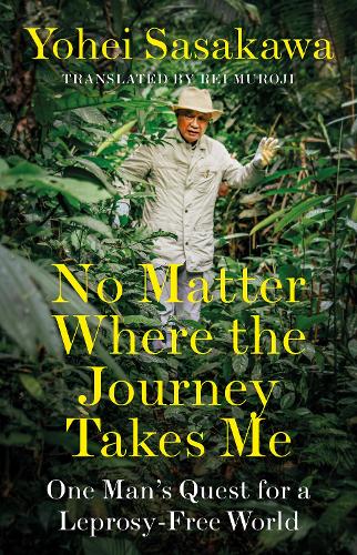 Бумажная книга «No Matter Where the Journey Takes Me: One Man’s Quest for a Leprosy-Free World», автор Йохей Сасакава - фото №1