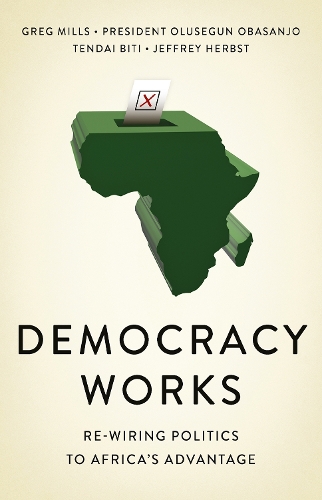 Бумажная книга «Democracy Works: Re-Wiring Politics to Africa's Advantage», авторов Грег Миллс, Джеффри Хербст, Олусегун Обасанджо, Тендай Бити - фото №1