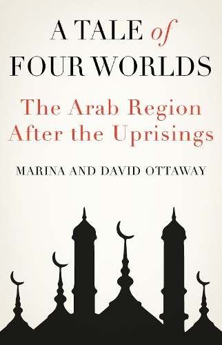 Бумажная книга «A Tale of Four Worlds: The Arab Region After the Uprisings», авторов Дэвид Оттауэй, Марина Оттауэй - фото №1