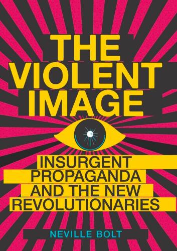 Паперова книга «The Violent Image: Insurgent Propaganda and the New Revolutionaries», автор Невілл Болт - фото №1