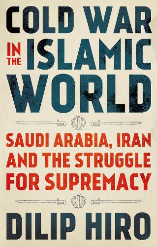 Бумажная книга «Cold War in the Islamic World: Saudi Arabia, Iran and the Struggle for Supremacy», автор Дилип Хиро - фото №1