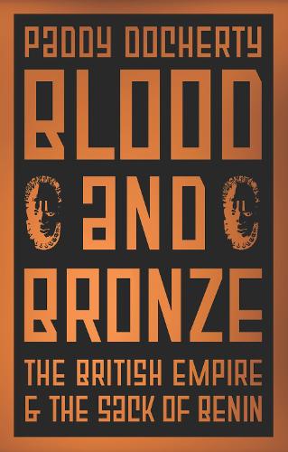 Бумажная книга «Blood and Bronze: The British Empire and the Sack of Benin», автор Пэдди Дочерти - фото №1
